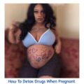 How to Detox Drugs Out of Your System When Pregnant