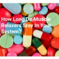 How Long Do Muscle Relaxers Stay In Your System