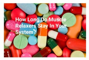 How Long Do Muscle Relaxers Stay In Your System